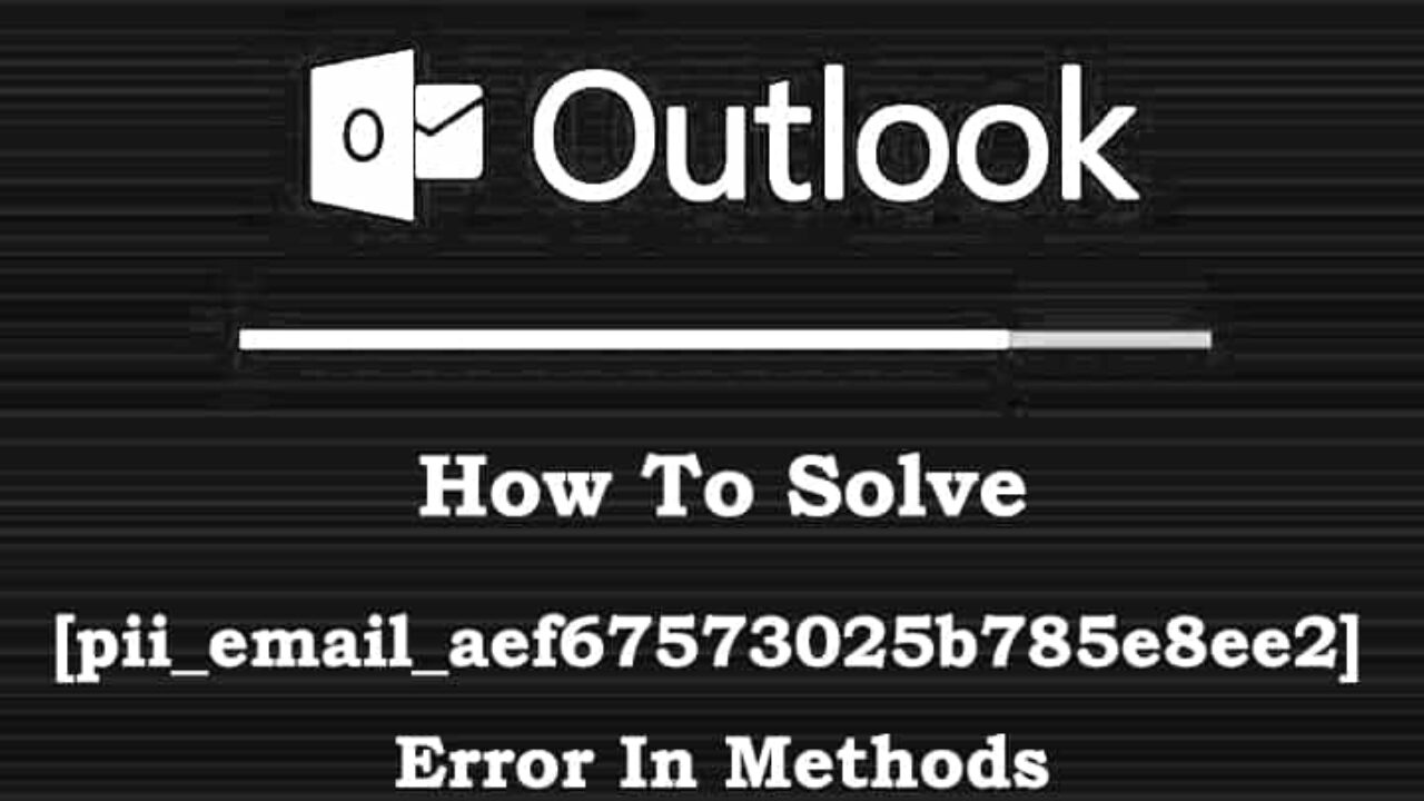 How To Solve [pii_email_aef67573025b785e8ee2] Error In Methods