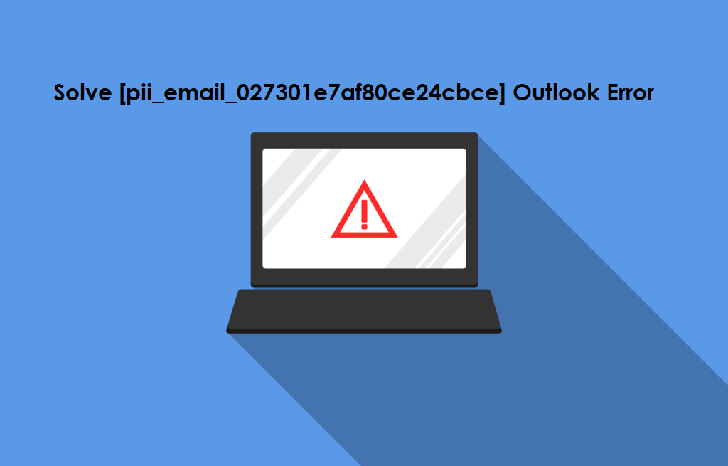 How to solve [pii_email_027301e7af80ce24cbce] error?