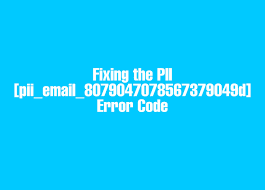 How To Fix [pii_email_8079047078567379049d] Error Code Solved